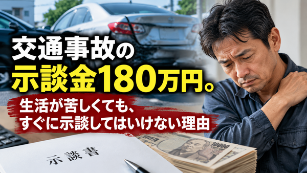 交通事故の示談金１８０万円、生活が苦しくても、すぐに示談してはいけない理由